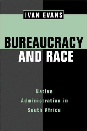 Bureaucracy and Race: Native Administration in South Africa