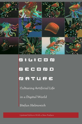 Silicon Second Nature: Culturing Artificial Life in a Digital World, Updated With a New Preface