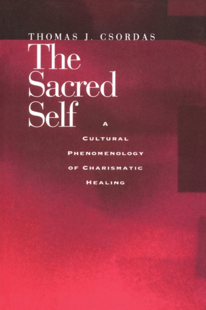 The Sacred Self: A Cultural Phenomenology of Charismatic Healing