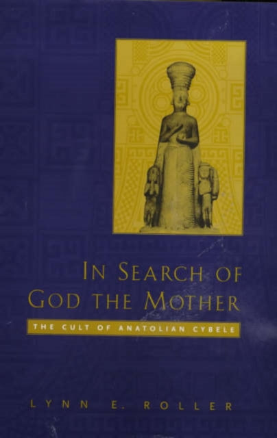 In Search of God the Mother: The Cult of Anatolian Cybele