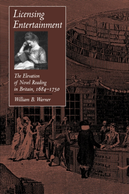 Licensing Entertainment: The Elevation of Novel Reading in Britain, 1684–1750