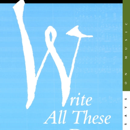 Write All These Down: Essays on Music