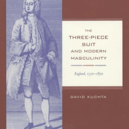 The Three-Piece Suit and Modern Masculinity: England, 1550–1850