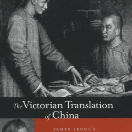 The Victorian Translation of China: James Legge's Oriental Pilgrimage