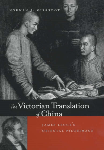 The Victorian Translation of China: James Legge's Oriental Pilgrimage