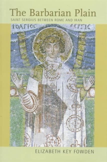 The Barbarian Plain: Saint Sergius between Rome and Iran