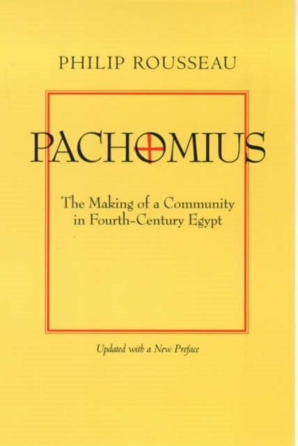 Pachomius: The Making of a Community in Fourth-Century Egypt