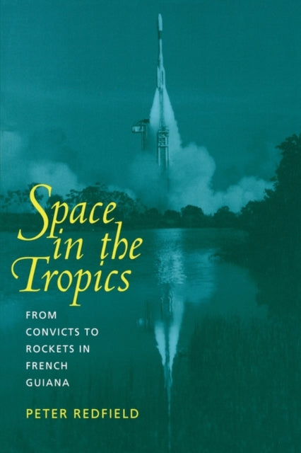 Space in the Tropics: From Convicts to Rockets in French Guiana