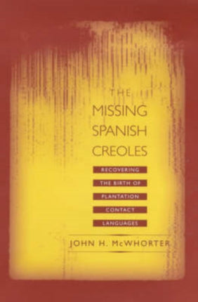 The Missing Spanish Creoles: Recovering the Birth of Plantation Contact Languages