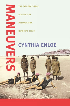 Maneuvers: The International Politics of Militarizing Women's Lives