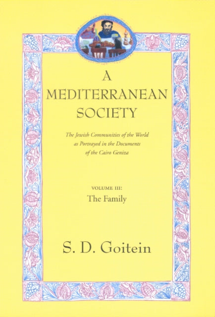 A Mediterranean Society, Volume III: The Jewish Communities of the Arab World as Portrayed in the Documents of the Cairo Geniza, The Family