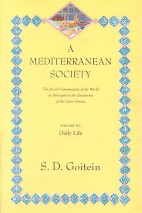 A Mediterranean Society, Volume IV: The Jewish Communities of the Arab World as Portrayed in the Documents of the Cairo Geniza, Daily Life