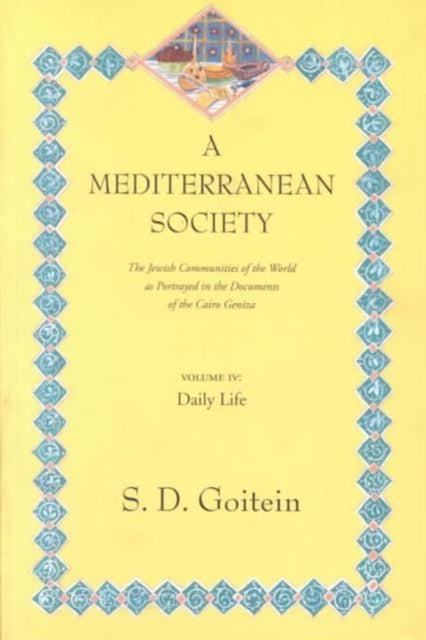 A Mediterranean Society, Volume IV: The Jewish Communities of the Arab World as Portrayed in the Documents of the Cairo Geniza, Daily Life