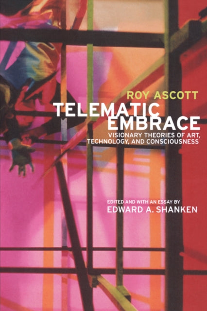 Telematic Embrace: Visionary Theories of Art, Technology, and Consciousness