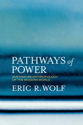 Pathways of Power: Building an Anthropology of the Modern World