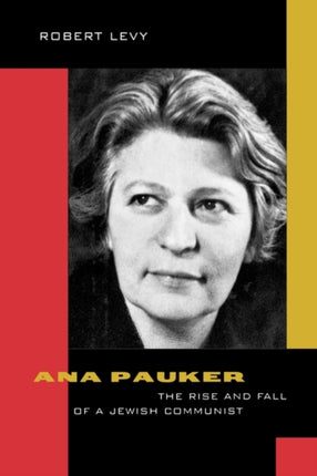 Ana Pauker  The Rise  Fall of a Jewish Communist
