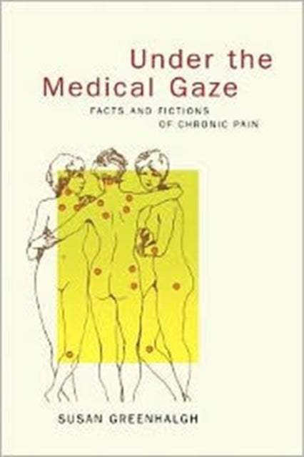 Under the Medical Gaze: Facts and Fictions of Chronic Pain