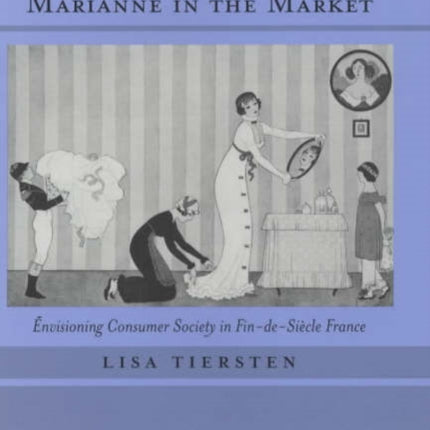 Marianne in the Market: Envisioning Consumer Society in Fin-de-Siècle France