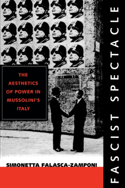 Fascist Spectacle: The Aesthetics of Power in Mussolini's Italy