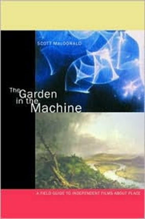 The Garden in the Machine: A Field Guide to Independent Films about Place