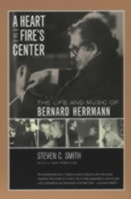 A Heart at Fire's Center: The Life and Music of Bernard Herrmann