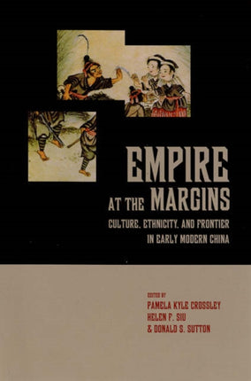 Empire at the Margins: Culture, Ethnicity, and Frontier in Early Modern China