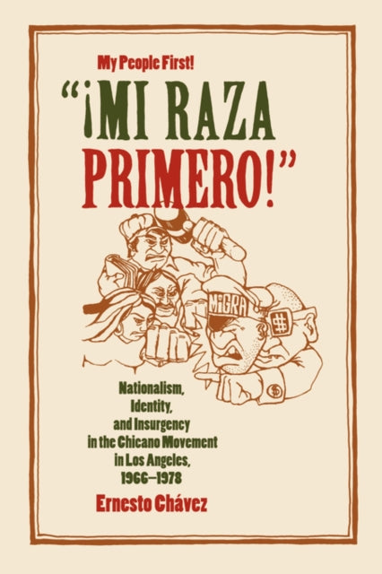 Mi Raza Primero, My People First: Nationalism, Identity, and Insurgency in the Chicano Movement in Los Angeles, 1966-1978