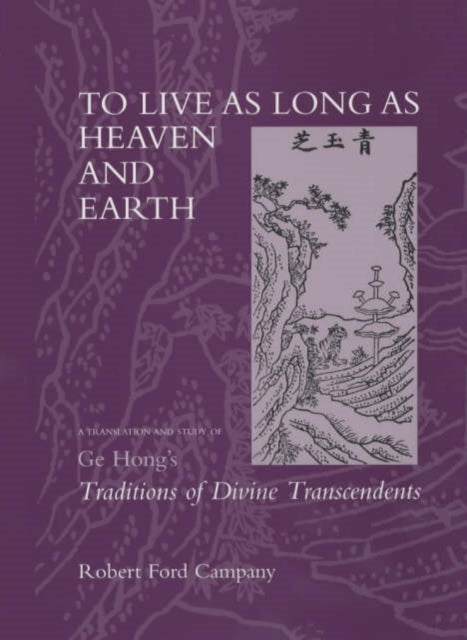 To Live as Long as Heaven and Earth: A Translation and Study of Ge Hong's Traditions of Divine Transcendents