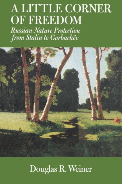 A Little Corner of Freedom: Russian Nature Protection from Stalin to Gorbachev