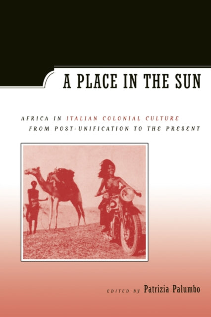 A Place in the Sun: Africa in Italian Colonial Culture from Post-Unification to the Present