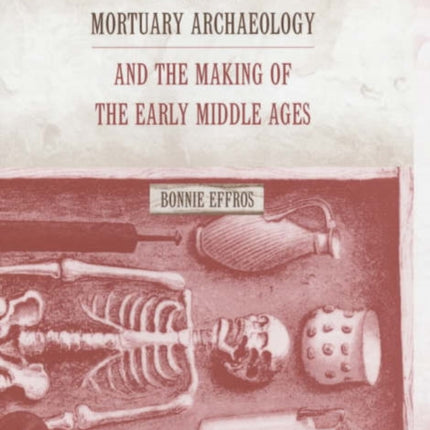 Merovingian Mortuary Archaeology and the Making of the Early Middle Ages