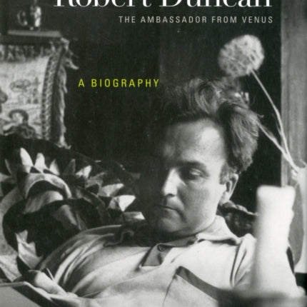 Robert Duncan, The Ambassador from Venus: A Biography