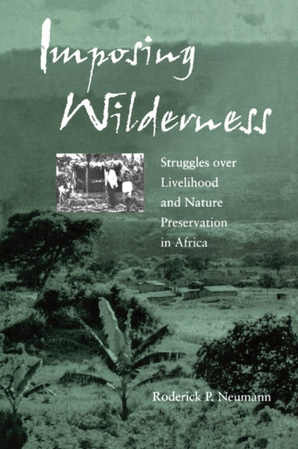 Imposing Wilderness: Struggles over Livelihood and Nature Preservation in Africa