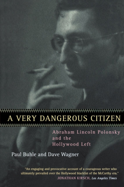 A Very Dangerous Citizen: Abraham Lincoln Polonsky and the Hollywood Left