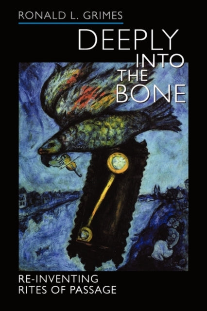 Deeply into the Bone: Re-Inventing Rites of Passage