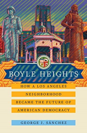 Boyle Heights: How a Los Angeles Neighborhood Became the Future of American Democracy