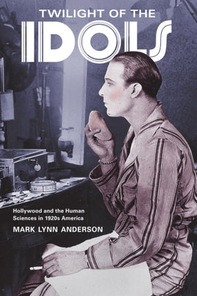 Twilight of the Idols: Hollywood and the Human Sciences in 1920s America