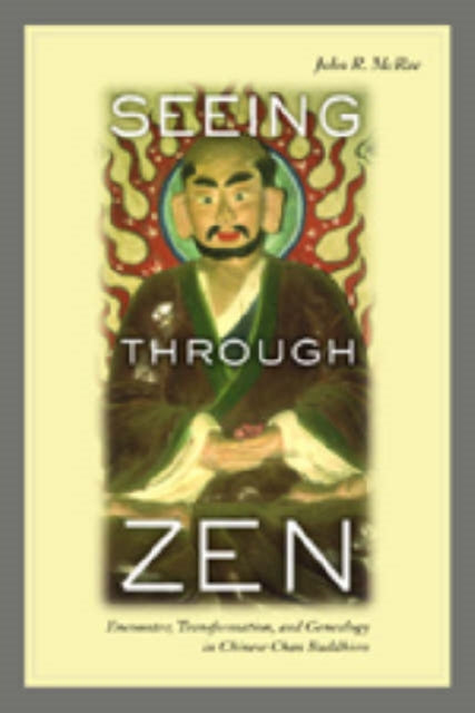 Seeing through Zen: Encounter, Transformation, and Genealogy in Chinese Chan Buddhism