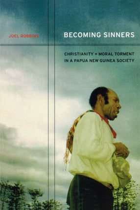 Becoming Sinners: Christianity and Moral Torment in a Papua New Guinea Society