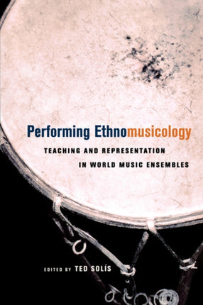 Performing Ethnomusicology: Teaching and Representation in World Music Ensembles