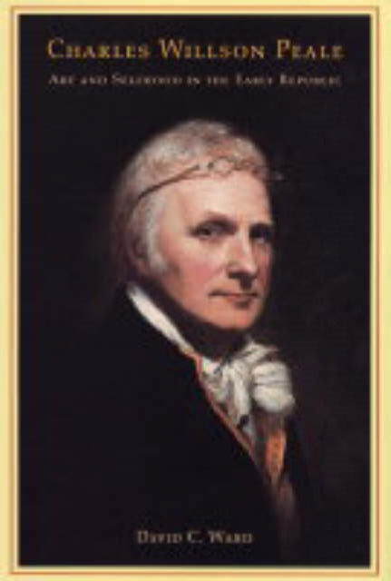 Charles Willson Peale: Art and Selfhood in the Early Republic