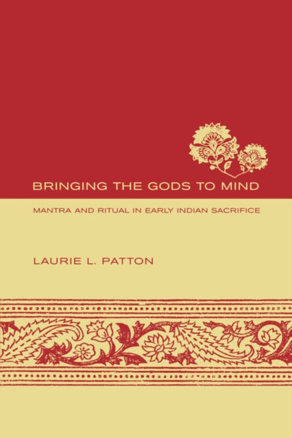 Bringing the Gods to Mind: Mantra and Ritual in Early Indian Sacrifice