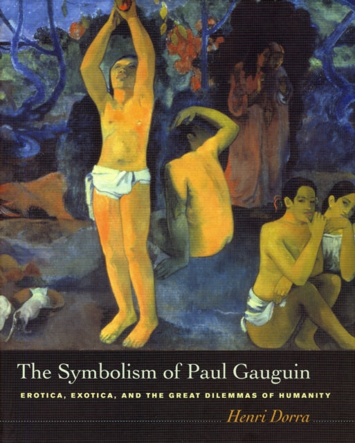 The Symbolism of Paul Gauguin: Erotica, Exotica, and the Great Dilemmas of Humanity