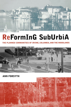 Reforming Suburbia The Planned Communities of Irvine Columbia and The Woodlands