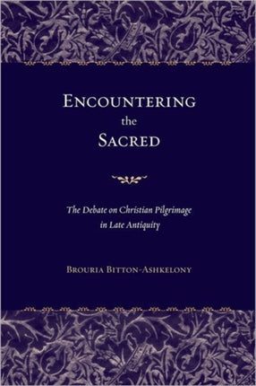 Encountering the Sacred: The Debate on Christian Pilgrimage in Late Antiquity