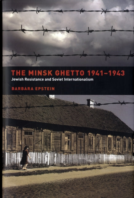 The Minsk Ghetto 1941-1943: Jewish Resistance and Soviet Internationalism