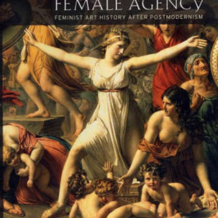 Reclaiming Female Agency: Feminist Art History after Postmodernism