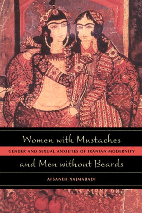 Women with Mustaches and Men without Beards: Gender and Sexual Anxieties of Iranian Modernity