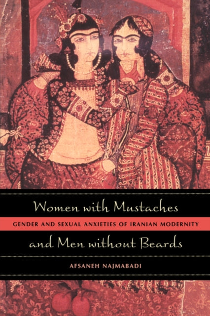 Women with Mustaches and Men without Beards: Gender and Sexual Anxieties of Iranian Modernity