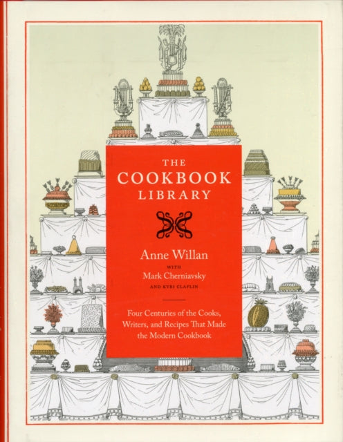 The Cookbook Library: Four Centuries of the Cooks, Writers, and Recipes That Made the Modern Cookbook